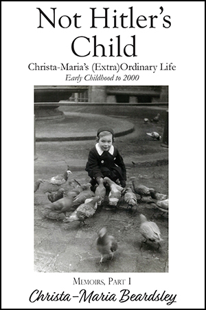 Not Hitler's Child: Christa-Maria's (Extra)Ordinary Life, Early Childhood to 2000